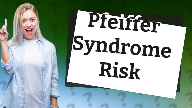 Pfeiffer Syndrome Risk