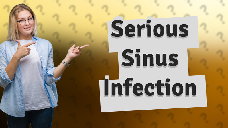 Serious Sinus Infection