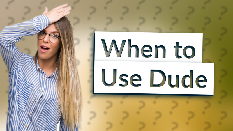 When to Use Dude