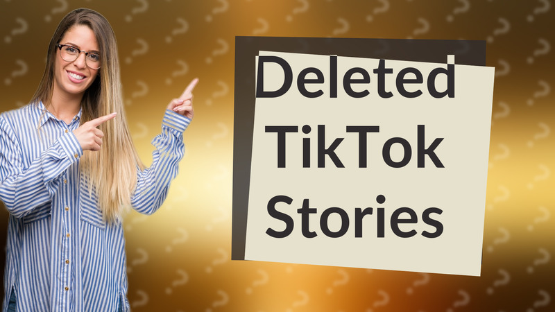 Deleted TikTok Stories