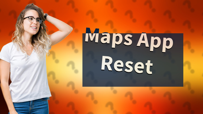 Maps App Reset