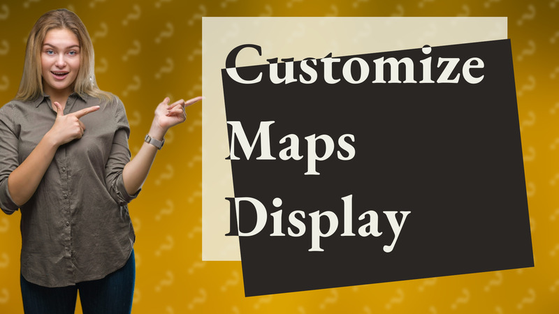 Customize Maps Display