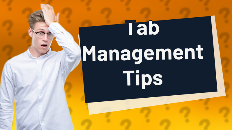 Tab Management Tips