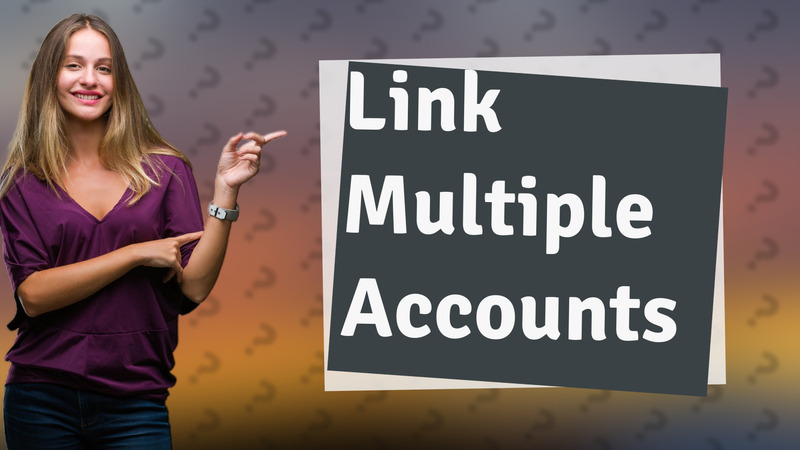 Link Multiple Accounts