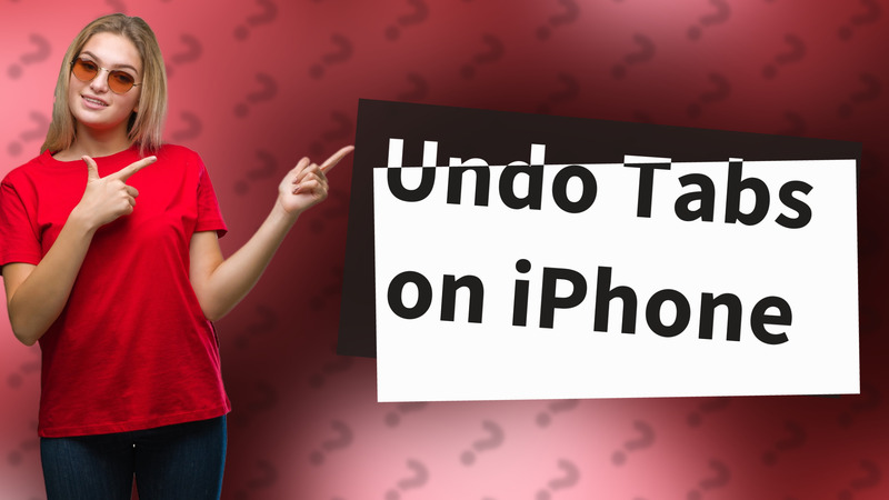 Undo Tabs on iPhone