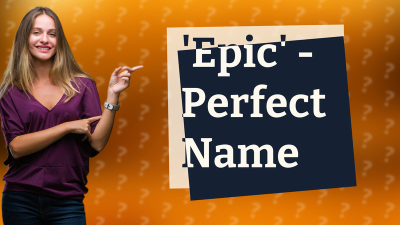 'Epic' - Perfect Name