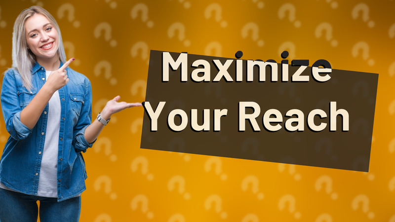 Maximize Your Reach