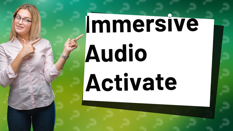 Immersive Audio Activate