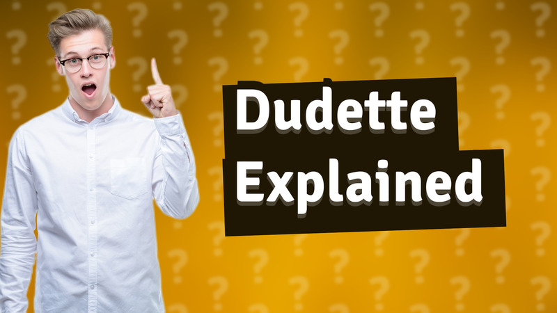 Dudette Explained