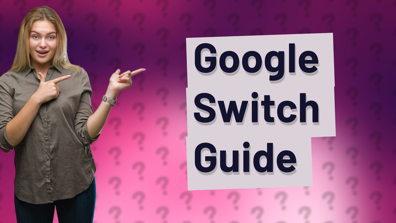 Google Switch Guide