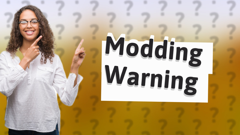 Modding Warning