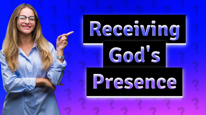 Receiving God's Presence