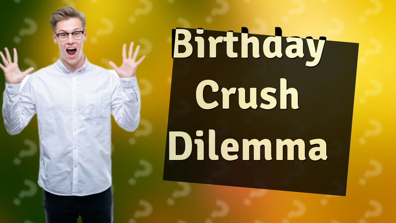 Birthday Crush Dilemma