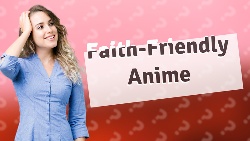 Faith-Friendly Anime