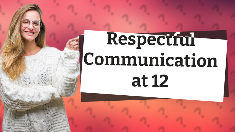 Respectful Communication at 12