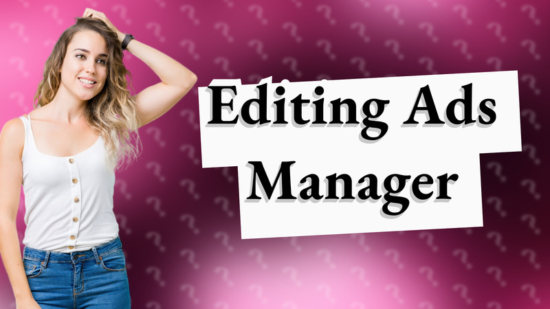 Editing Ads Manager