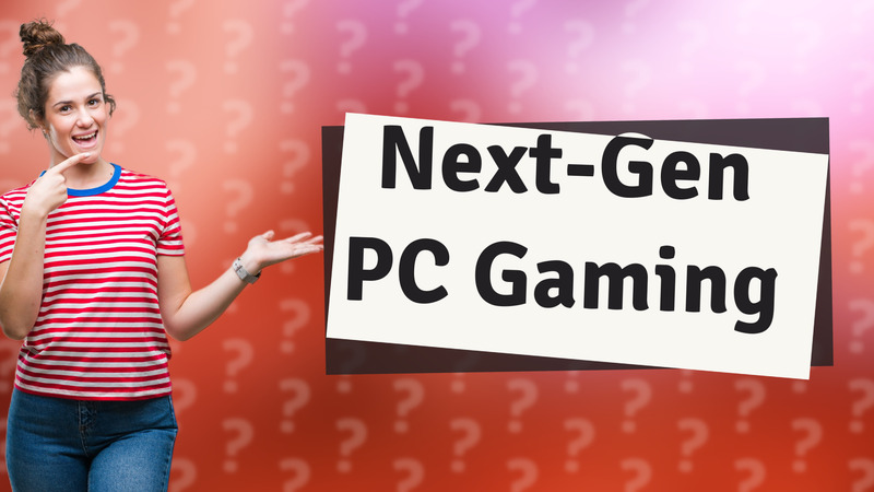 Next-Gen PC Gaming