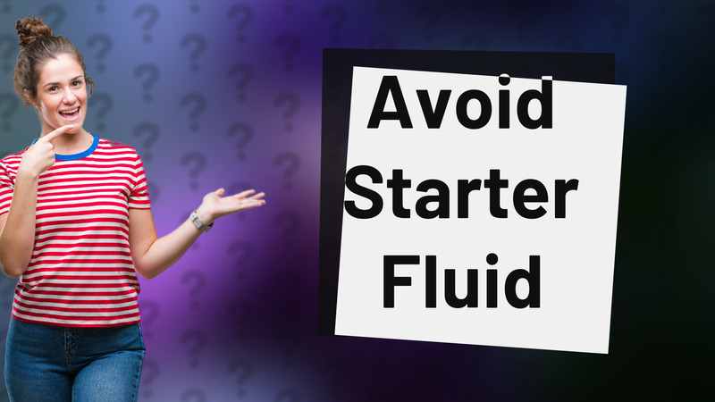 Avoid Starter Fluid