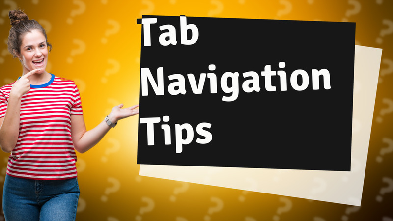 Tab Navigation Tips