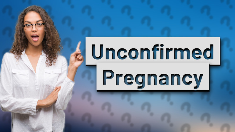 Unconfirmed Pregnancy