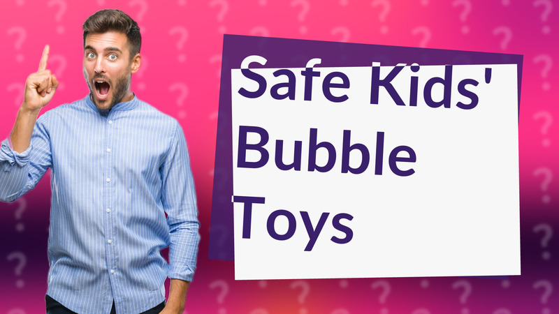 Safe Kids' Bubble Toys