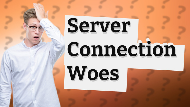 Server Connection Woes