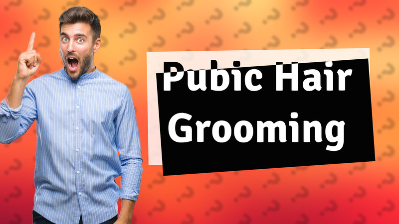 Pubic Hair Grooming