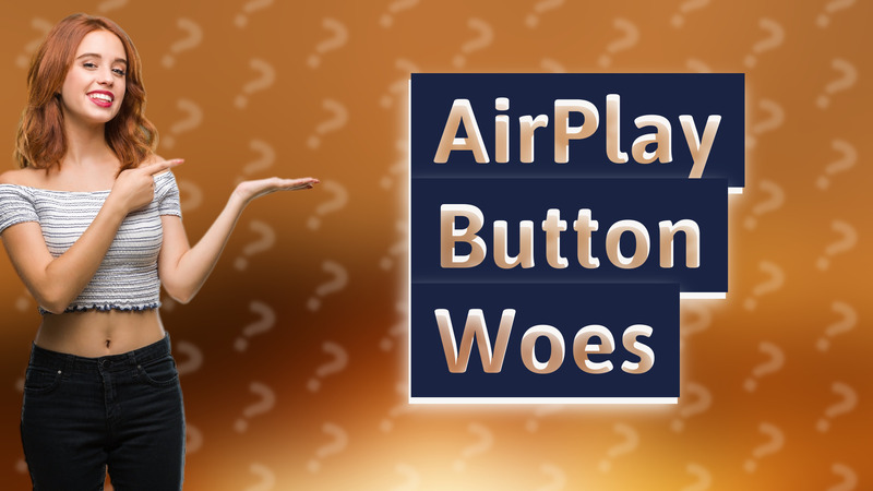 AirPlay Button Woes
