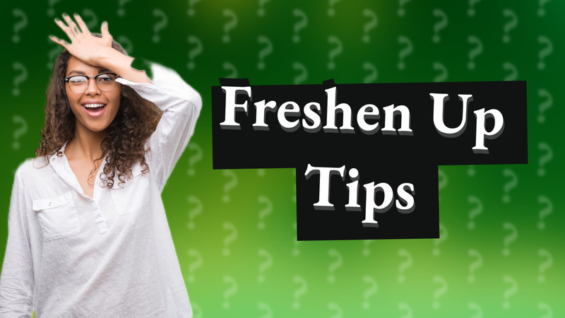 Freshen Up Tips