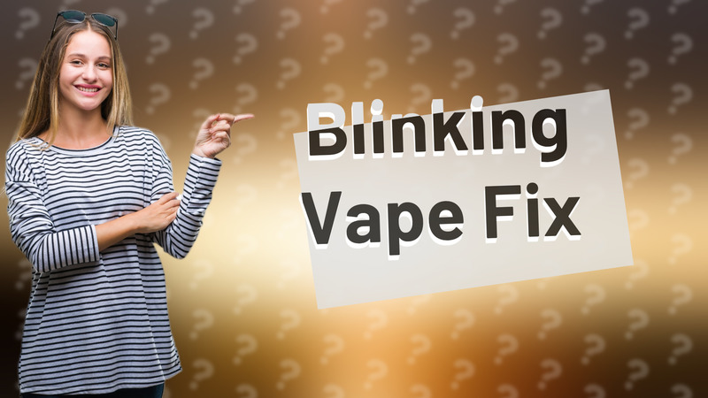 Blinking Vape Fix