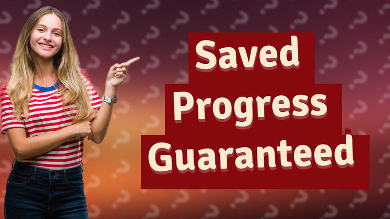Saved Progress Guaranteed