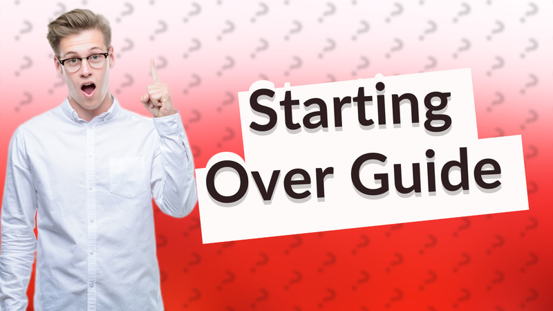 Starting Over Guide