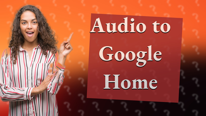 Audio to Google Home