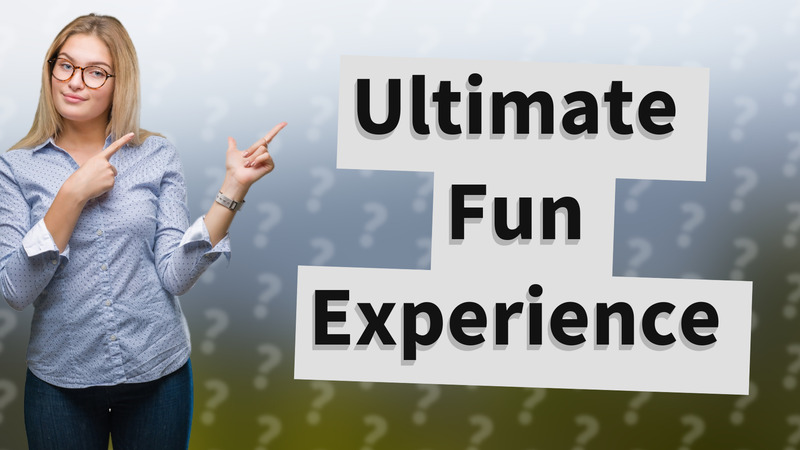 Ultimate Fun Experience