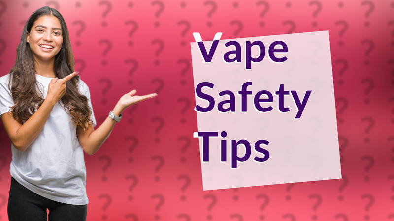 Vape Safety Tips