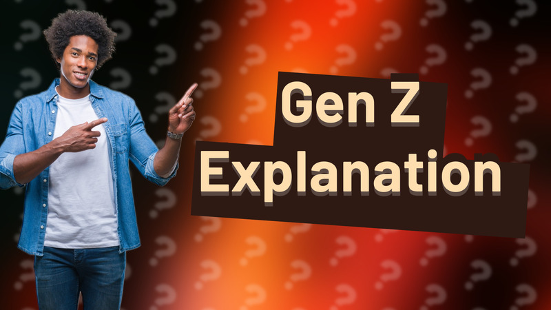 Gen Z Explanation
