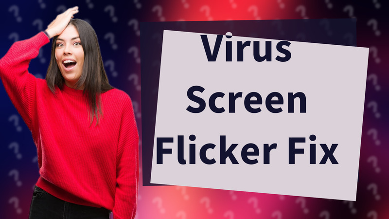 Virus Screen Flicker Fix