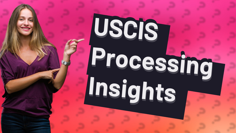 USCIS Processing Insights