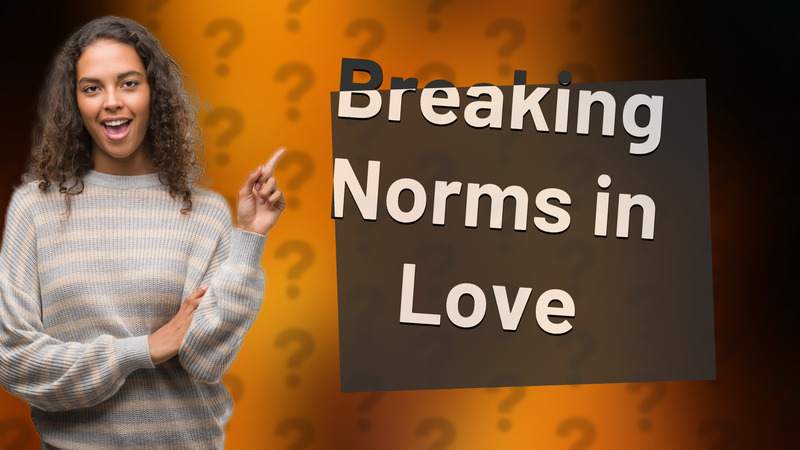 Breaking Norms in Love
