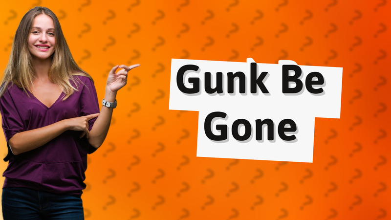 Gunk Be Gone