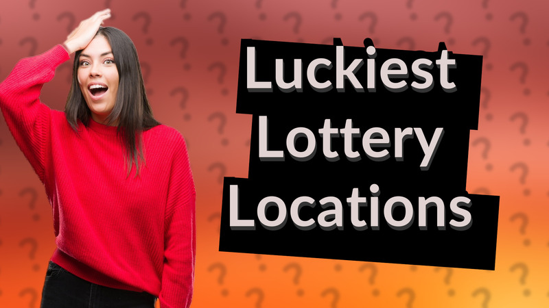 Luckiest Lottery Locations