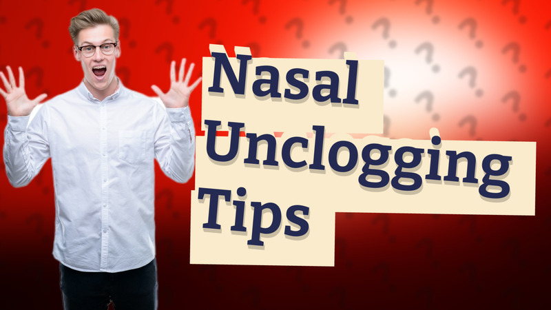 Nasal Unclogging Tips