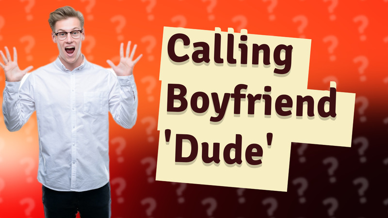 Calling Boyfriend 'Dude'