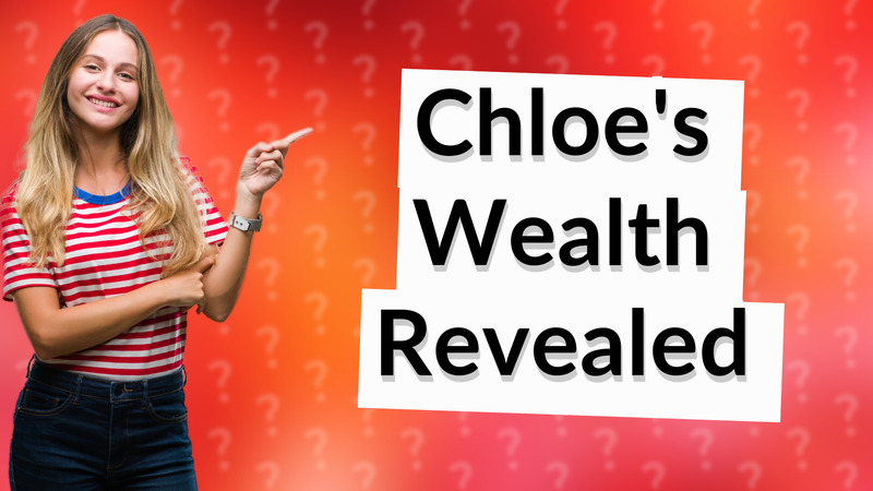 Chloe's Wealth Revealed