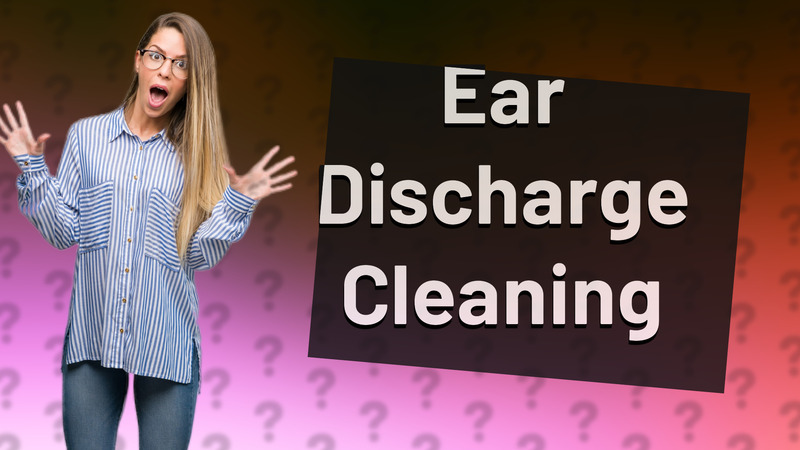 Ear Discharge Cleaning