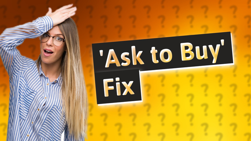 'Ask to Buy' Fix