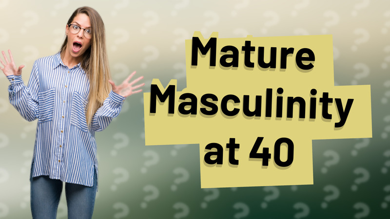 Mature Masculinity at 40