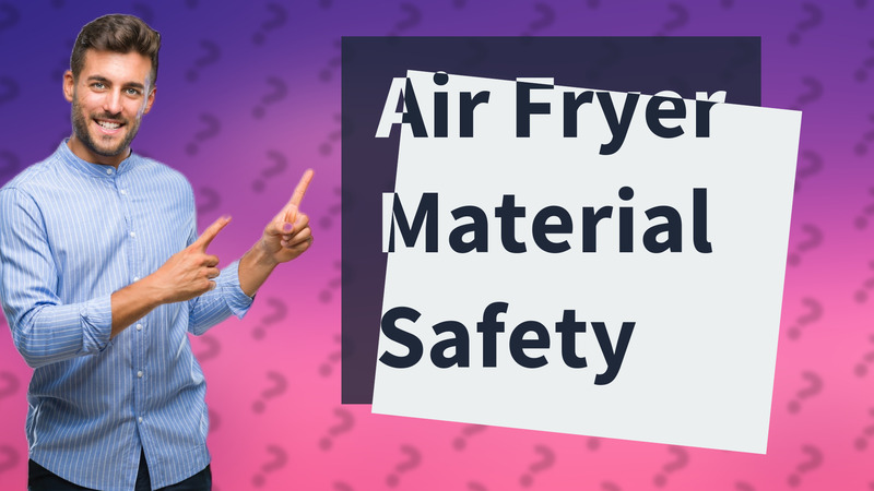 Air Fryer Material Safety