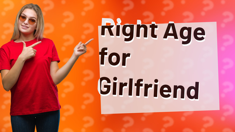 Right Age for Girlfriend