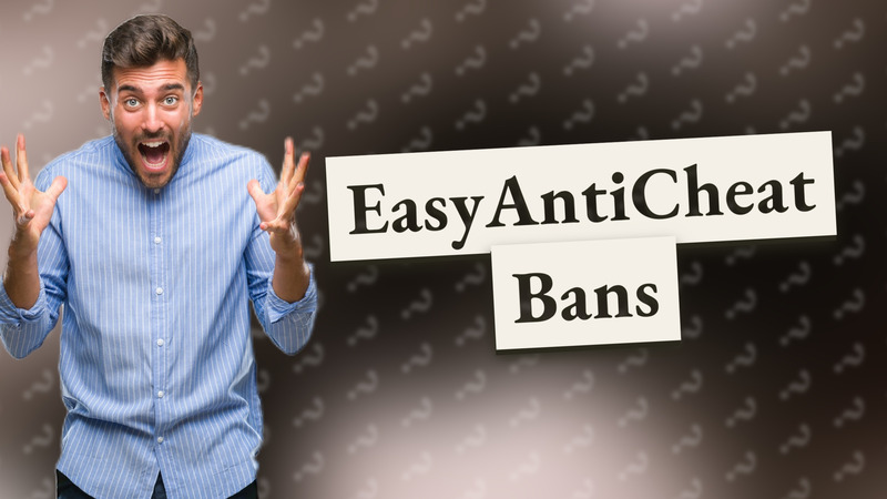 EasyAntiCheat Bans